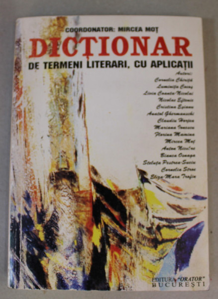 DICTIONAR DE TERMENI LITERARI , CU APLICATII , coordonator MIRCEA MOT , 2000