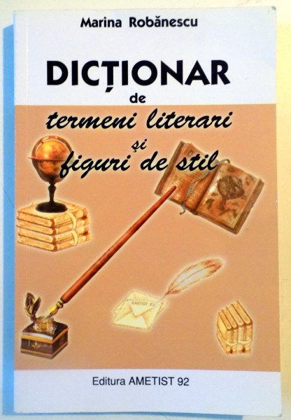DICTIONAR DE TERMENI LITERARI SI FIGURI DE STIL de MARINA ROBANESCU , 2010