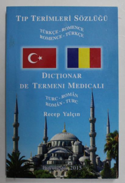 DICTIONAR DE TERMENI MEDICALI TURC - ROMAN , ROMAN - TURC de TIP TERIMLERI SOZLUGU , 2015