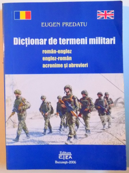 DICTIONAR DE TERMENI MILITARI , ROMAN-ENGLEZ , ENGLEZ-ROMAN , ACRINIME SI ABREVIERE , 2006