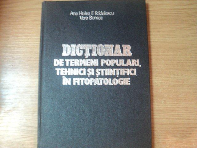 DICTIONAR DE TERMENI POPULARI , TEHNICI SI STIINTIFICI IN FITOPATOLOGIE de ANA HULEA , E. RADULESCU , VERA BONTEA , Bucuresti 1983
