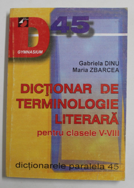 DICTIONAR DE TERMINOLOGE LITERARA PENTRU CLASELE V - VIII de GABRIELA DINU si   MARIA ZBARCEA , 2000