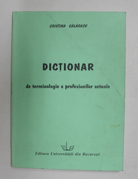 DICTIONAR DE TERMINOLOGIE A PROFESIUNILOR ACTUALE de CRISTINA  CALARASU , 2004 , EXEMPLAR CU CORECTURI IN CREION*