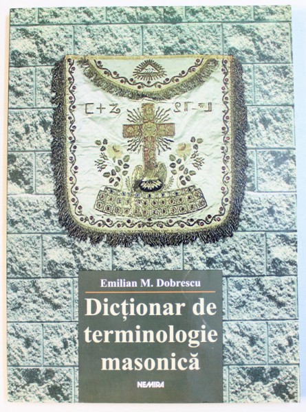 DICTIONAR DE TERMINOLOGIE MASONICA de EMILIAN M. DOBRESCU   2003