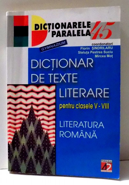 DICTIONAR DE TEXTE LITERARE PENTRU CLASELE V-VIII de FLORIN SINDRILARU , ... , MIRCEA MOT , EDITIA A III-A , 2003