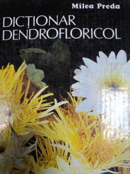 DICTIONAR DENDROFLORICOL- MILEA PREDA, BUC. 1989