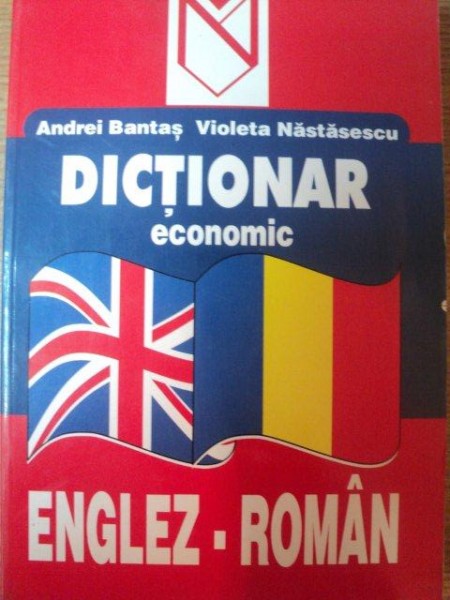 DICTIONAR ECONOMIC ENGLEZ - ROMAN de ANDREI BANTAS , VIOLETA NASTASESCU