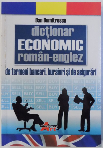 DICTIONAR ECONOMIC ROMAN-ENGLEZ DE TERMENI BANCARI, BURSIERI SI DE ASIGURARI de DAN DUMITRESCU , 2008