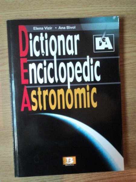 DICTIONAR ENCICLOPEDIC ASTRONOMIC de ELENA VIZIR , ANA BIVOL , 2008