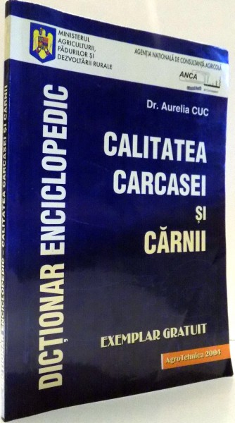 DICTIONAR ENCICLOPEDIC, CALITATEA CARCASEI SI CARNII de AURELIA CUC , 2004