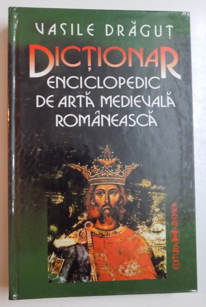 DICTIONAR ENCICLOPEDIC DE ARTA MEDIEVALA ROMANEASCA de VASILE DRAGUT , EDITIA A II A , 2000