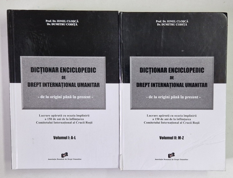 DICTIONAR ENCICLOPEDIC DE DREPT INTERNATIONAL UMANITAR , DE LA ORIGINI PANA IN PREZENT , VOLUMELE I - II de IONEL CLOSCA si DUMITRU CODITA , 2014