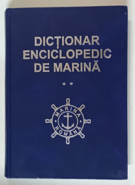 DICTIONAR ENCICLOPEDIC DE MARINA , coordonator ANTON BEJAN ...NECULAI PADURARIU , VOLUMUL 2 , 2008