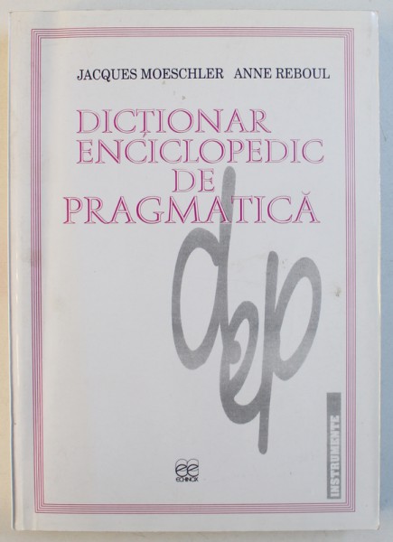 DICTIONAR ENCICLOPEDIC DE PRAGMATICA de JACQUES MOESCHLER si ANNE REBOUL , 1999