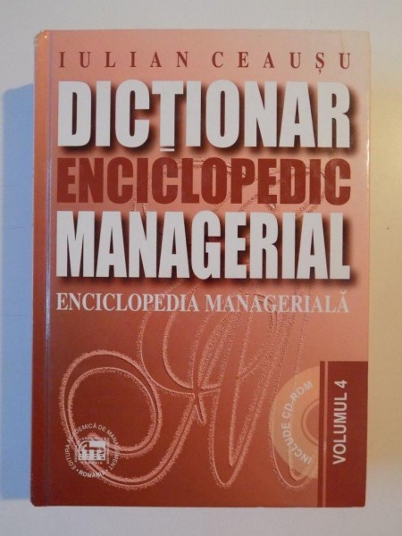 DICTIONAR ENCICLOPEDIC MANAGERIAL , ENCICLOPEDIA MANAGERIALA , VOL IV de IULIAN CEAUSU, 2003