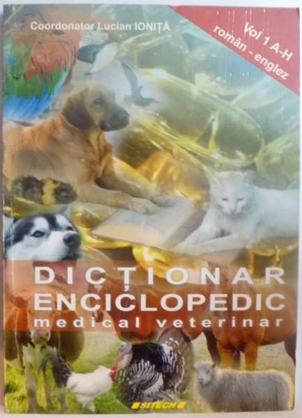 DICTIONAR ENCICLOPEDIC MEDICAL VETERINAR ROMAN - ENGLEZ , VOL 1 (A-H) de LUCIAN IONITA , 2007