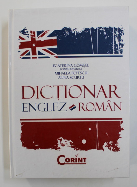DICTIONAR ENGLEZ - ROMAN , coordonator ECATERINA COMISEL ...ALINA SCURTU , 2009