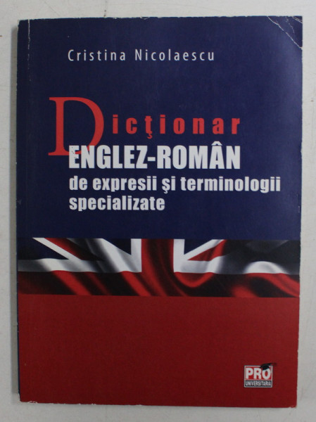 DICTIONAR ENGLEZ - ROMAN de EXPRESII SI TERMINOLOGII SPECIALIZATE de CRISTINA NICOLAESCU , 2013