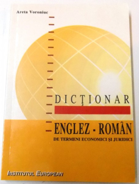 DICTIONAR ENGLEZ - ROMAN DE TERMENI ECONOMICI SI JURIDICI de ARETA VORONIUC , 1999