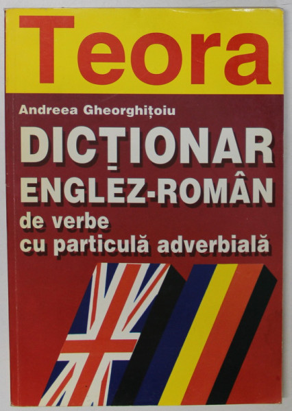 DICTIONAR ENGLEZ - ROMAN DE VERBE CU PARTICULA ADVERBIALA de ANDREEA GHEORGHITOIU,