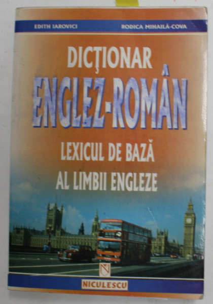 DICTIONAR ENGLEZ - ROMAN, LEXICUL DE BAZA AL LIMBII ENGLEZE de EDITH IAROVICI , RODICA MIHAILA-COVA , 2001
