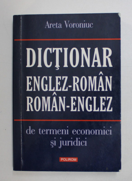 DICTIONAR ENGLEZ - ROMAN / ROMAN - ENGLEZ DE TERMENI ECONOMICI SI JURIDICI de ARETA VORONIUC , 2011