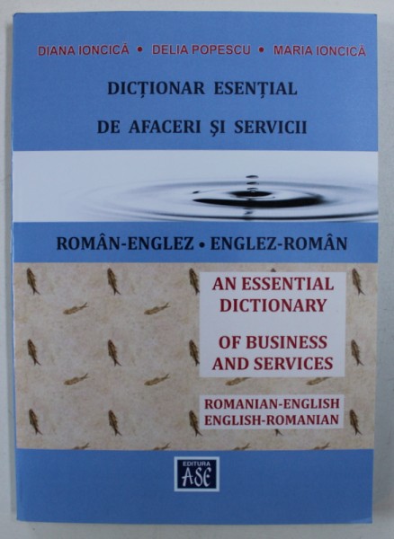 DICTIONAR ESENTIAL DE AFACERI SI SERVICII - ROMAN - ENGLEZ / ENGLEZ - ROMAN de DANA IONCICA ...MARIA IONCICA , 2014