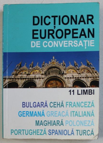 DICTIONAR EUROPEAN DE CONVERSATIE    - 11 LIMBI , versiunea in limba romana de SIMONA ROSETTI , 2007