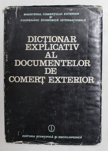 DICTIONAR EXPLICATIV AL DOCUMENTELOR DE COMERT EXTERIOR - ROMANA , ENGLEZA , FRANCEZA - SEF COLECTIV SERBAN - CHRISTIAN NICULESCU , 1984