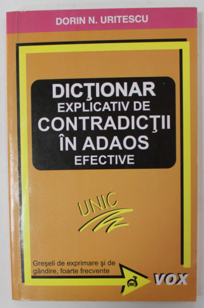 DICTIONAR EXPLICATIV DE CONTRADICTII IN ADAOS EFECTIVE de DORIN N. URITESCU , GRESELI DE EXPRIMARE SI DE GANDIRE , FOARTE FRECVENTE , 2006