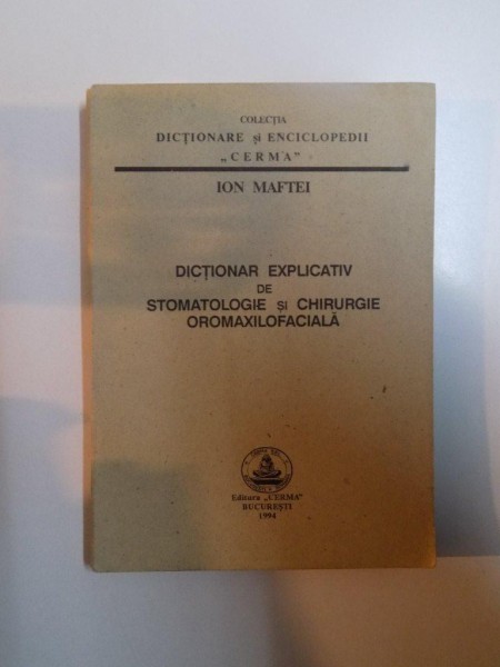 DICTIONAR EXPLICATIV DE STOMATOLOGIE SI CHIRURGIE OROMAXILOFACIALA de ION MAFTEI