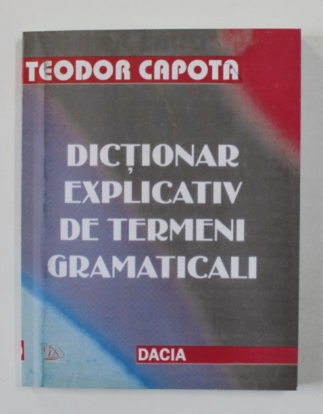 DICTIONAR EXPLICATIV DE TERMENI GRAMATICALI de TEODOR CAPOTA ,