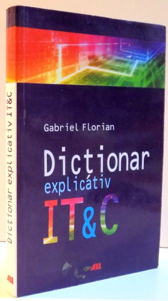 DICTIONAR EXPLICATIV IT & C de GABRIEL FLORIAN , 2008