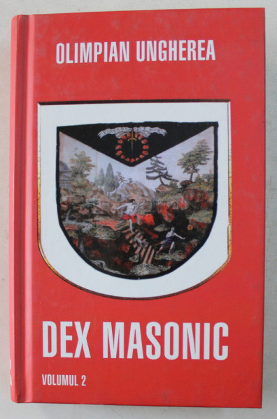 DICTIONAR EXPLICATIV MASONIC , DEX MASONIC , VOLUMUL II ( M - Z ) de OLIMPIAN UNGHEREA , 2011