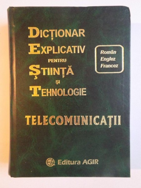 DICTIONAR EXPLICATIV PENTRU STIINTA SI TEHNOLOGIE , TELECOMUNICATII , ROMAN-ENGLEZ-FRANCEZ 2012