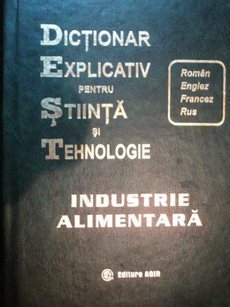 DICTIONAR EXPLICATIV PENTRU STIINTA SI TEHNOLOGIE,INDUSTRIE ALIMENTARA