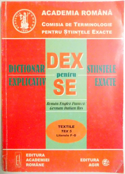 DICTIONAR EXPLICATIV PENTRU STIINTELE EXACTE. TEXTILE, TEX 5, LITERELE F-G  2005
