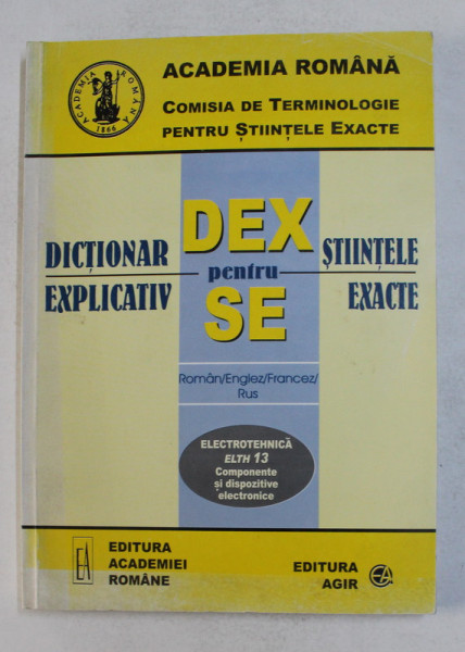 DICTIONAR EXPLICATIV PENTRU STIINTELE EXACTE - ELECTROTEHNICA ELTH 13  - ROMAN , ENGLEZ , FRANCEZ , RUS , 2003