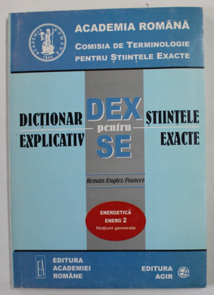 DICTIONAR EXPLICATIV PENTRU STIINTELE EXACTE - ROMAN / ENGLEZ / FRANCEZ - ENERGETICA , ENERG 2 , NOTIUNI GENERALE , coordonare GLEB DRAGAN , 2002