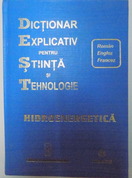 DICTIONAR EXPLICATIV PENTRU STINTA SI TEHNOLOGIE , ROMAN/ENGLEZ/FRANCEZ , HIDROENERGETICA , COORD.GENERAL GLEB DRAGAN , 2010