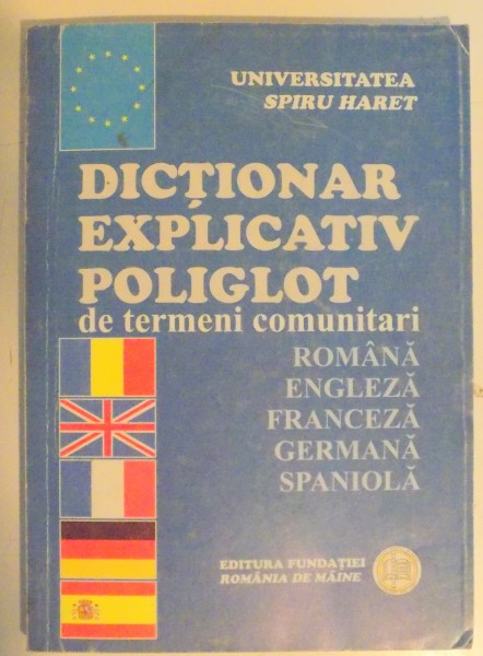 DICTIONAR EXPLICATIV POLIGLOT DE TERMENI COMUNITARI , ROMANA-ENGLEZA-FRANCEZA-GERMANA-SPANIOLA , 2006