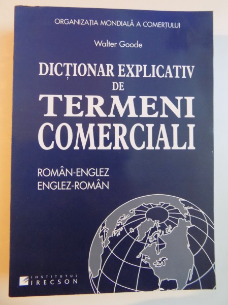 DICTIONAR EXPLICATIV ROMAN - ENGLEZ / ENGLEZ - ROMAN DE TERMENI COMERCIALI de WALTER GOODE , 2006