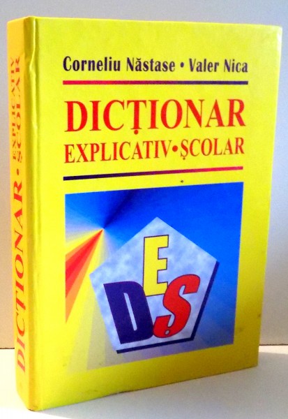 DICTIONAR EXPLICATIV SCOLAR de CORNELIU NASTASE, VALER NICA , 2006