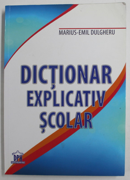 DICTIONAR EXPLICATIV SCOLAR de MARIUS-EMIL DULGHERU , 2014