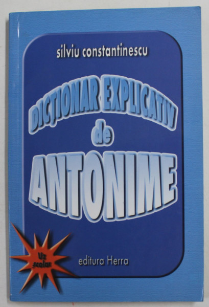 DICTIONAR EXPLOCATIV DE ANTONIME de SILVIU CONSTANTINESCU , ANII '90