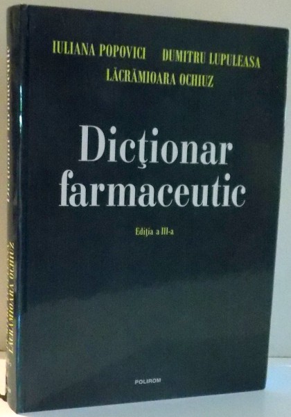 DICTIONAR FARMACEUTIC de IULIANA POPOVICI, DUMITRU LUPULEASA, LACRAMIOARA OCHIUZ, EDITIA A III-A , 2014