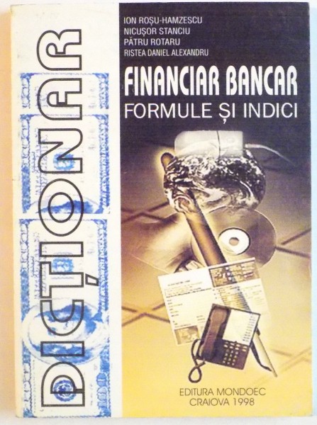 DICTIONAR FINANCIAR BANCAR, FORMULE SI INDICI de ION ROSU HAMZESCU, PATRU ROTARU, 1998