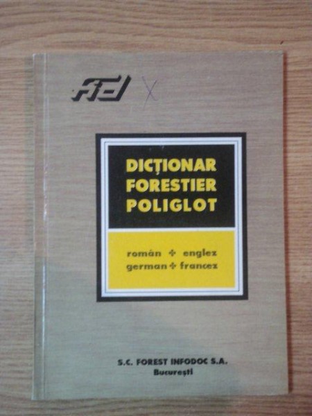 DICTIONAR FORESTIER POLIGLOT - ROMAN , ENGLEZ , GERMAN , FRANCEZ - 1995
