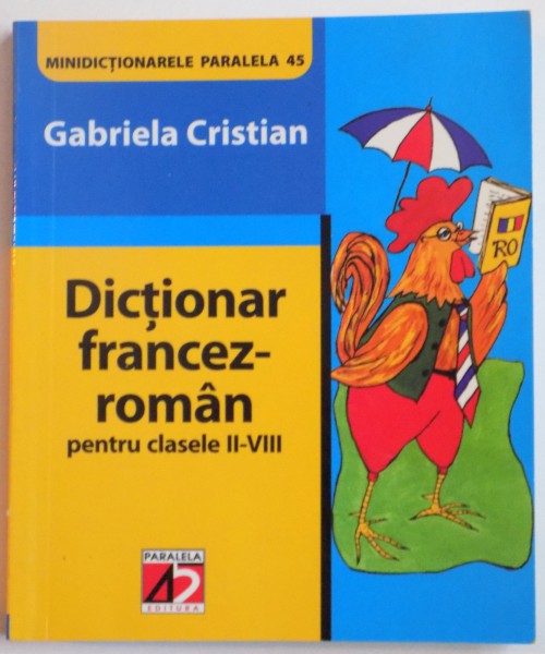 DICTIONAR FRANCEZ-RIMAN PENTRU CLASELE II-VIII de GABRIELA CRISTIAN , EDITIA A III A , 2009
