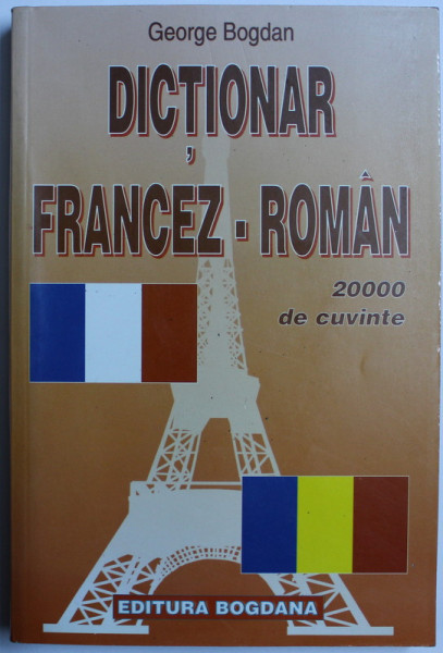 DICTIONAR FRANCEZ - ROMAN , 20000 DE CUVINTE de GEORGE BOGDAN